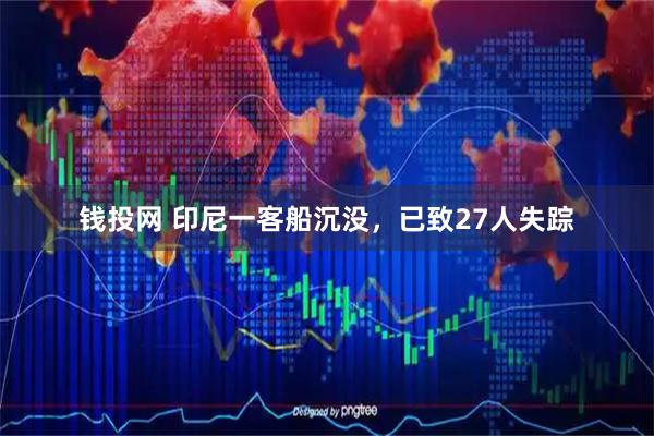 钱投网 印尼一客船沉没，已致27人失踪
