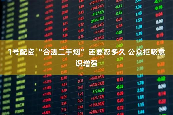1号配资 “合法二手烟” 还要忍多久 公众拒吸意识增强